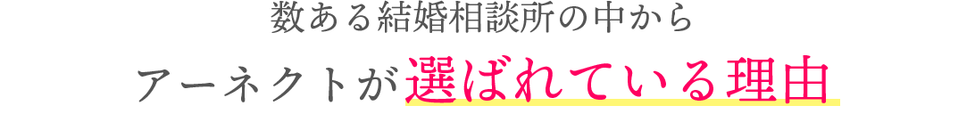 数ある結婚相談所の中からアーネクトが選ばれている理由